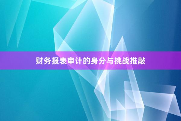 财务报表审计的身分与挑战推敲